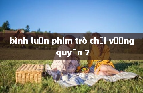 bình luận phim trò chơi vương quyền 7