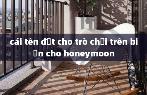 cái tên đặt cho trò chơi trên biển cho honeymoon