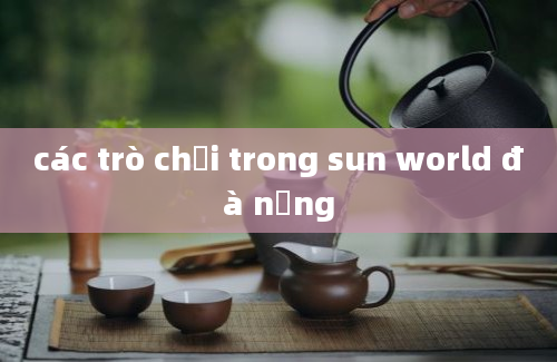 các trò chơi trong sun world đà nẵng