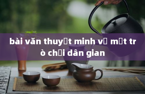 bài văn thuyết minh về một trò chơi dân gian