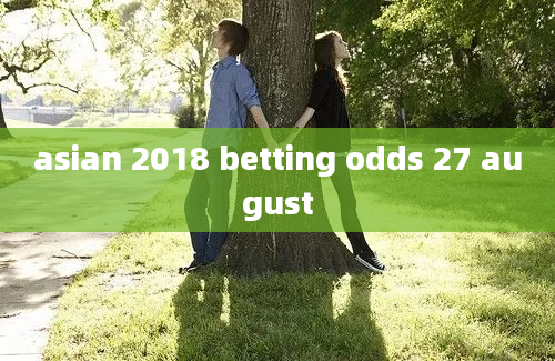 asian 2018 betting odds 27 august