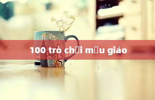 100 trò chơi mẫu giáo