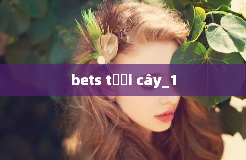 bets tưới cây_1