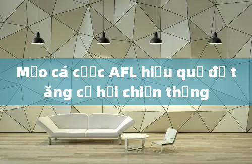 Mẹo cá cược AFL hiệu quả để tăng cơ hội chiến thắng