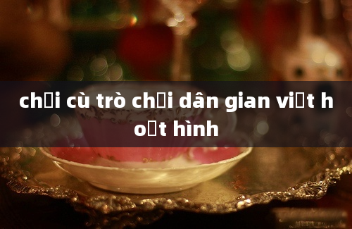 chơi cù trò chơi dân gian việt hoạt hình