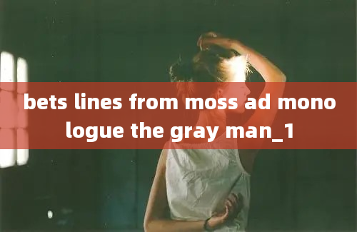 bets lines from moss ad monologue the gray man_1