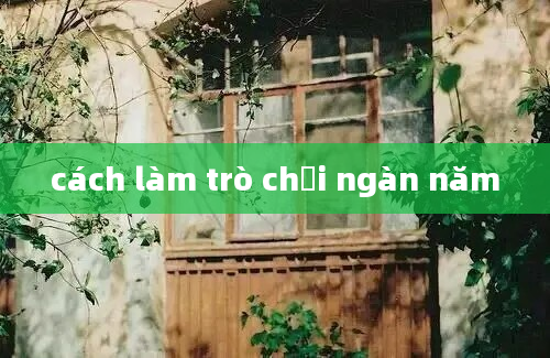 cách làm trò chơi ngàn năm