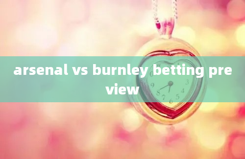 arsenal vs burnley betting preview