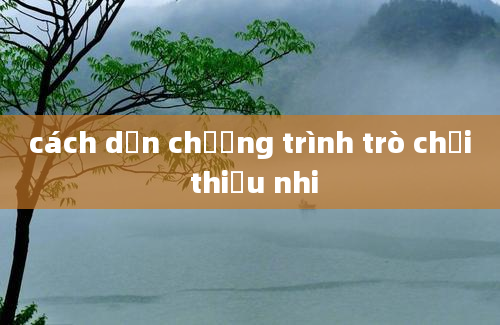 cách dẫn chương trình trò chơi thiếu nhi