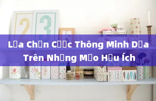 Lựa Chọn Cược Thông Minh Dựa Trên Những Mẹo Hữu Ích