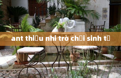 ant thiếu nhi trò chơi sinh tử