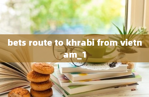 bets route to khrabi from vietnam_1