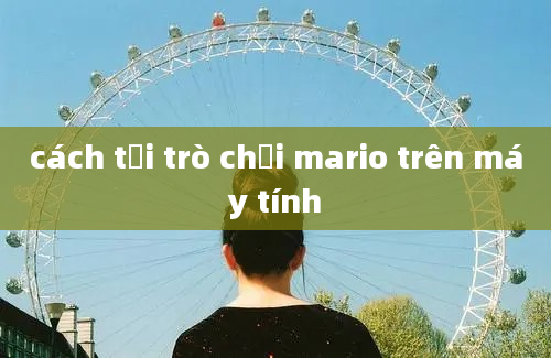 cách tải trò chơi mario trên máy tính