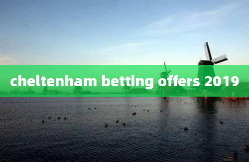 cheltenham betting offers 2019