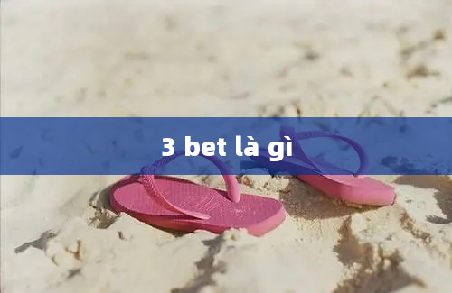 3 bet là gì