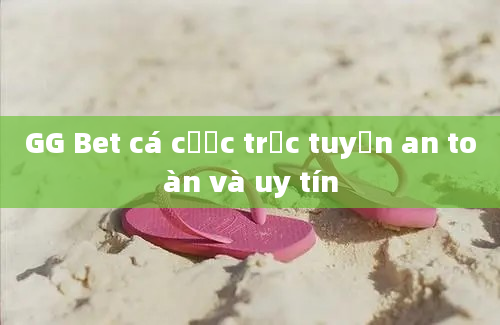 GG Bet cá cược trực tuyến an toàn và uy tín