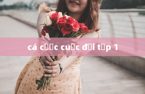 cá cược cuộc đời tập 1