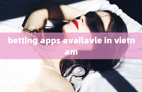 betting apps availavle in vietnam