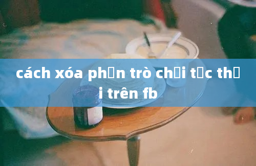 cách xóa phần trò chơi tức thời trên fb