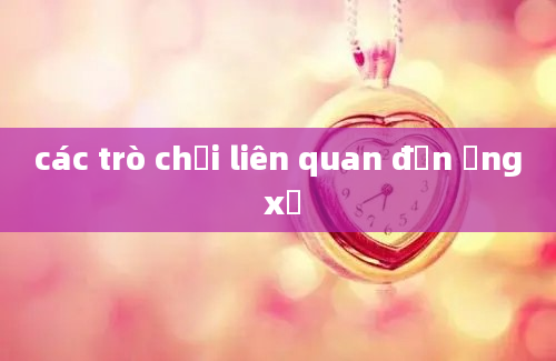 các trò chơi liên quan đến ứng xử