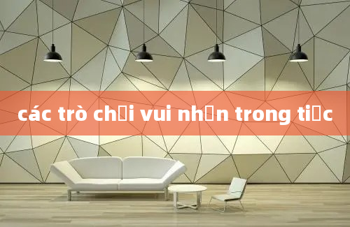 các trò chơi vui nhộn trong tiệc