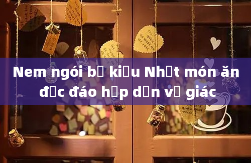 Nem ngói bể kiểu Nhật món ăn độc đáo hấp dẫn vị giác