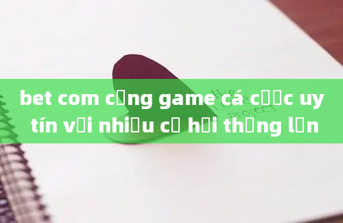 bet com cổng game cá cược uy tín với nhiều cơ hội thắng lớn