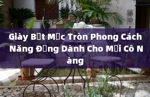 Giày Bệt Mốc Tròn Phong Cách Năng Động Dành Cho Mọi Cô Nàng