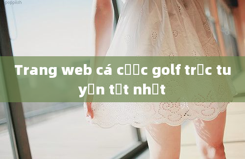 Trang web cá cược golf trực tuyến tốt nhất