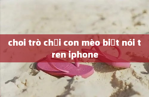 choi trò chơi con mèo biết nói tren iphone