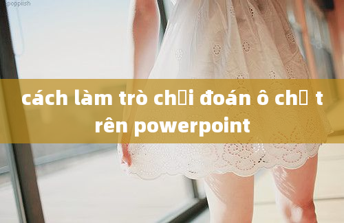 cách làm trò chơi đoán ô chữ trên powerpoint