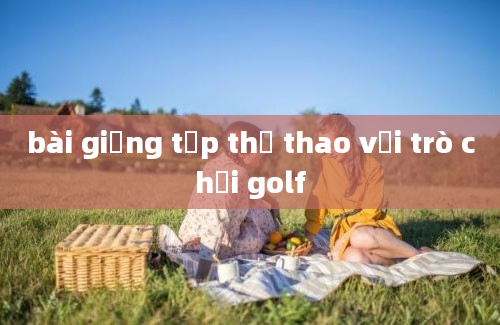 bài giảng tập thể thao với trò chơi golf