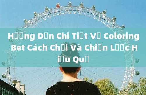 Hướng Dẫn Chi Tiết Về Coloring Bet Cách Chơi Và Chiến Lược Hiệu Quả