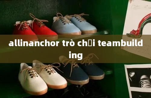 allinanchor trò chơi teambuilding