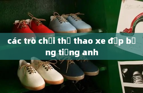 các trò chơi thể thao xe đạp bằng tiếng anh