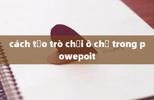 cách tạo trò chơi ô chữ trong powepoit