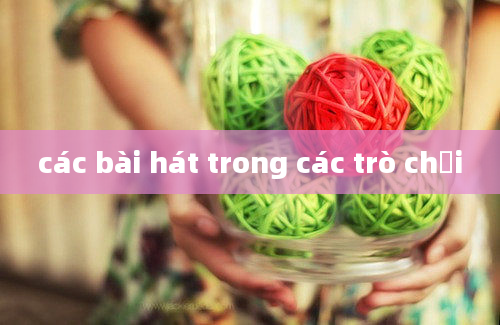 các bài hát trong các trò chơi