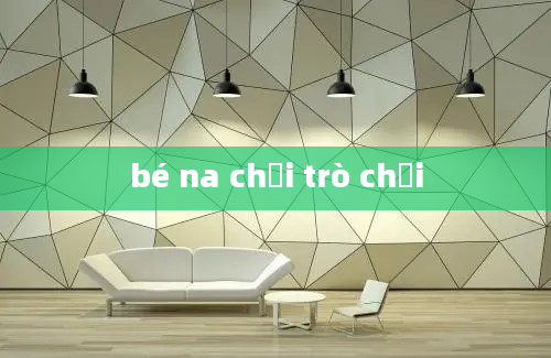 bé na chơi trò chơi