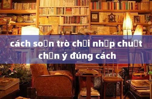 cách soạn trò chơi nhấp chuột chọn ý đúng cách