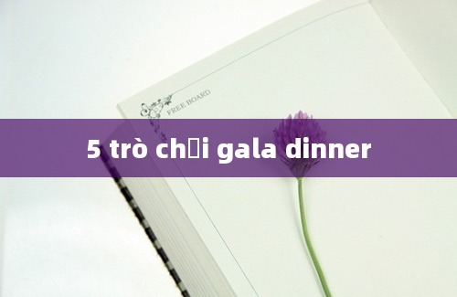 5 trò chơi gala dinner