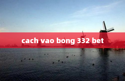 cach vao bong 332 bet