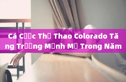 Cá Cược Thể Thao Colorado Tăng Trưởng Mạnh Mẽ Trong Năm