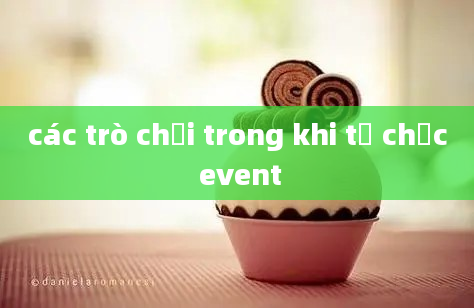 các trò chơi trong khi tổ chức event