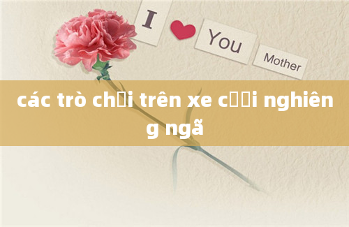 các trò chơi trên xe cười nghiêng ngã