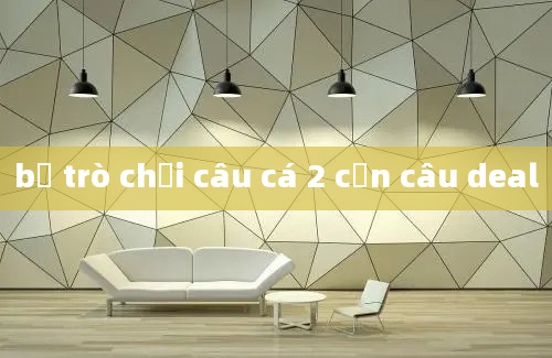 bộ trò chơi câu cá 2 cần câu deal