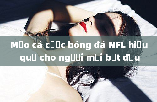 Mẹo cá cược bóng đá NFL hiệu quả cho người mới bắt đầu