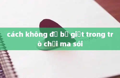 cách không để bị giết trong trò chơi ma sói