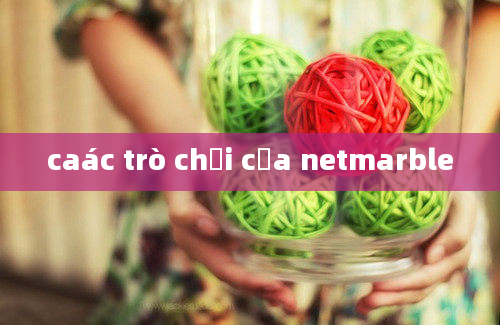 caác trò chơi của netmarble