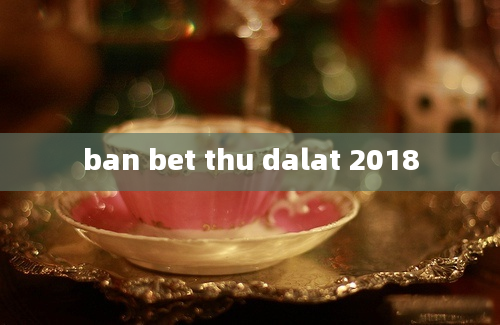 ban bet thu dalat 2018