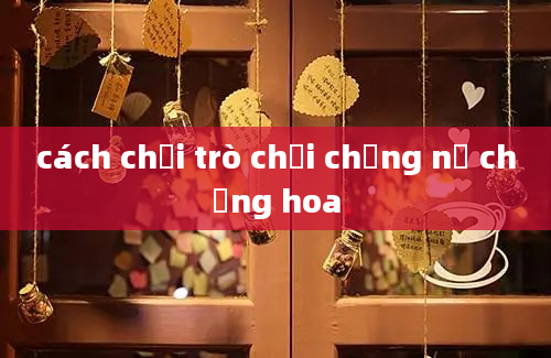 cách chơi trò chơi chồng nụ chồng hoa